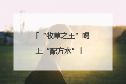 “牧草之王”喝上“配方水”