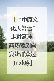 “中原文化大舞台”走进延津 两场豫剧盛宴让群众过足戏瘾