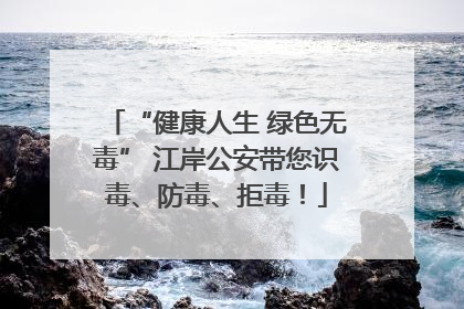 “健康人生 绿色无毒” 江岸公安带您识毒、防毒、拒毒！