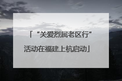 “关爱烈属老区行”活动在福建上杭启动
