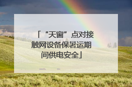 “天窗”点对接触网设备保暑运期间供电安全