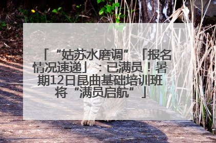 “姑苏水磨调”「报名情况速递」：已满员！暑期12日昆曲基础培训班将“满员启航”