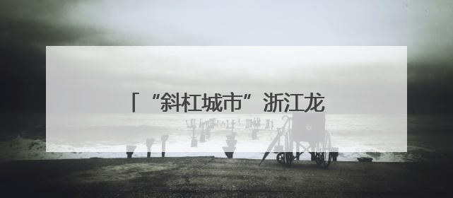 “斜杠城市”浙江龙港遇见“斜杠青年”
