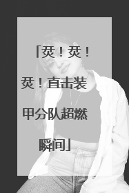 烎！烎！烎！直击装甲分队超燃瞬间
