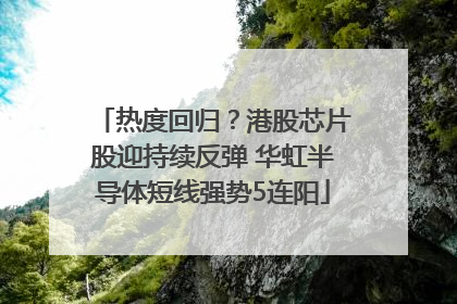 热度回归？港股芯片股迎持续反弹 华虹半导体短线强势5连阳