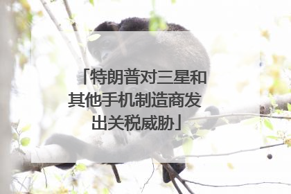 特朗普对三星和其他手机制造商发出关税威胁