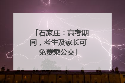 石家庄：高考期间，考生及家长可免费乘公交