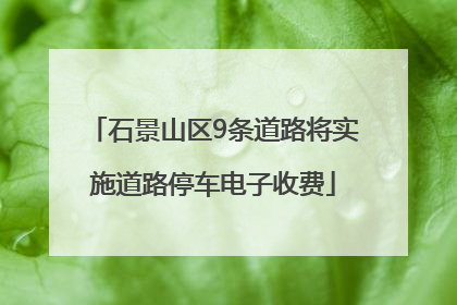 石景山区9条道路将实施道路停车电子收费