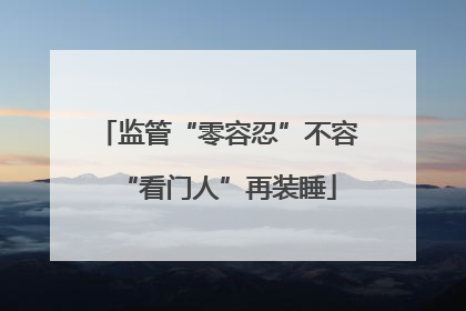 监管“零容忍”不容“看门人”再装睡