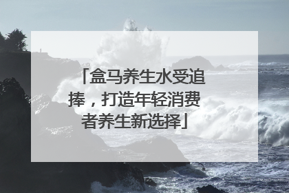 盒马养生水受追捧，打造年轻消费者养生新选择