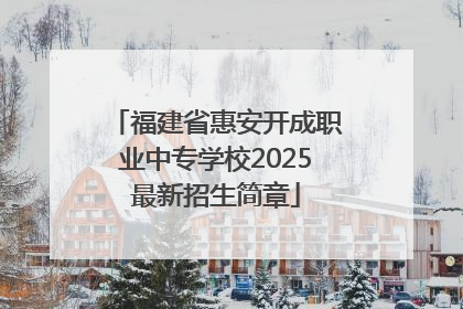 福建省惠安开成职业中专学校2025最新招生简章