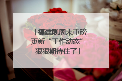 福建舰周末重磅更新“工作动态” 狠狠期待住了