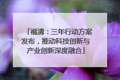福清：三年行动方案发布，推动科技创新与产业创新深度融合