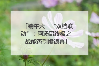端午六一“双档联动”：阿汤哥终极之战能否引爆银幕