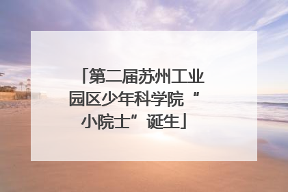 第二届苏州工业园区少年科学院“小院士”诞生