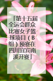 第十五届全运会群众比赛女子篮球项目（B组）预赛在四川宜宾南溪开赛