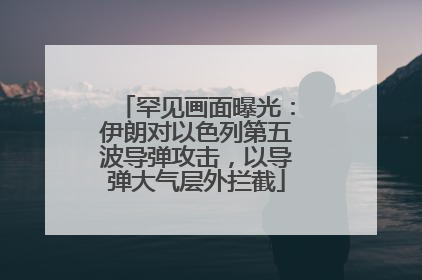 罕见画面曝光：伊朗对以色列第五波导弹攻击，以导弹大气层外拦截