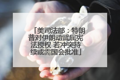美司法部：特朗普对伊朗动武属宪法授权 若冲突持续或需国会批准