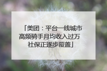 美团：平台一线城市高频骑手月均收入过万 社保正逐步覆盖