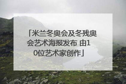 米兰冬奥会及冬残奥会艺术海报发布 由10位艺术家创作