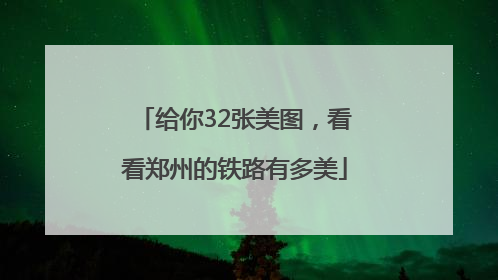给你32张美图，看看郑州的铁路有多美