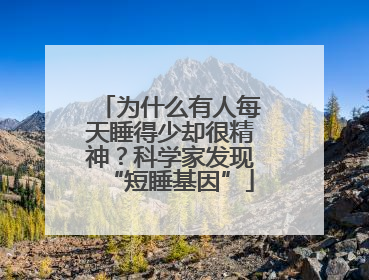 为什么有人每天睡得少却很精神？科学家发现“短睡基因”