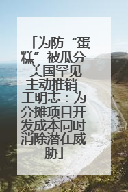为防“蛋糕”被瓜分 美国罕见主动推销 王明志：为分摊项目开发成本同时消除潜在威胁