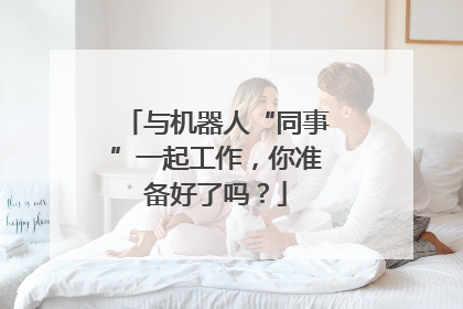 与机器人“同事”一起工作，你准备好了吗？