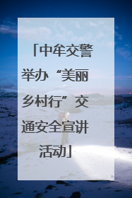 中牟交警举办“美丽乡村行”交通安全宣讲活动