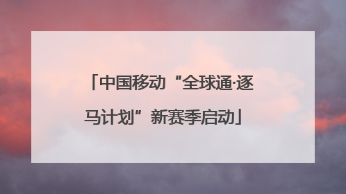 中国移动“全球通·逐马计划”新赛季启动