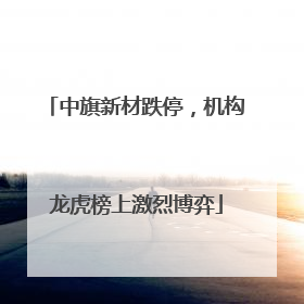 中旗新材跌停，机构龙虎榜上激烈博弈