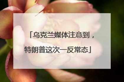 乌克兰媒体注意到，特朗普这次一反常态