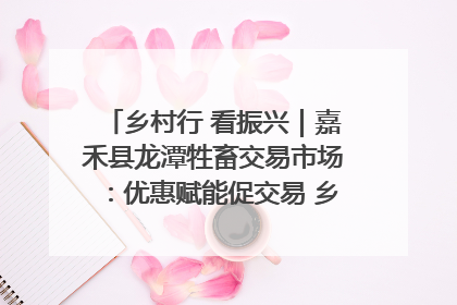 乡村行 看振兴｜嘉禾县龙潭牲畜交易市场：优惠赋能促交易 乡村振兴添动能