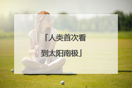 人类首次看到太阳南极