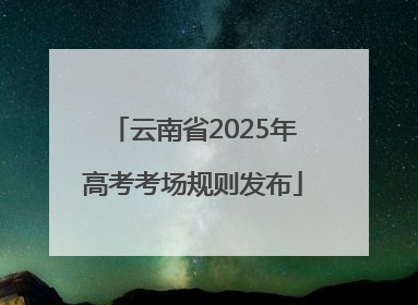 云南省2025年高考考场规则发布