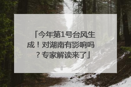 今年第1号台风生成！对湖南有影响吗？专家解读来了