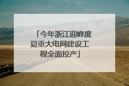 今年浙江迎峰度夏重大电网建设工程全面投产