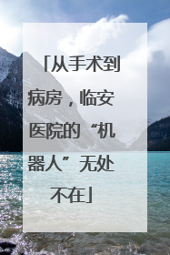 从手术到病房，临安医院的“机器人”无处不在