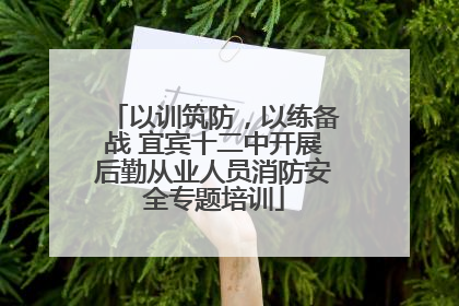 以训筑防，以练备战 宜宾十二中开展后勤从业人员消防安全专题培训