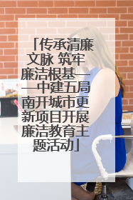 传承清廉文脉 筑牢廉洁根基——中建五局南开城市更新项目开展廉洁教育主题活动
