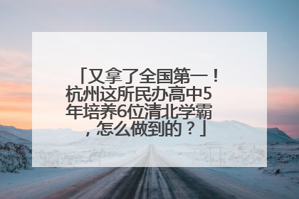 又拿了全国第一！杭州这所民办高中5年培养6位清北学霸，怎么做到的？