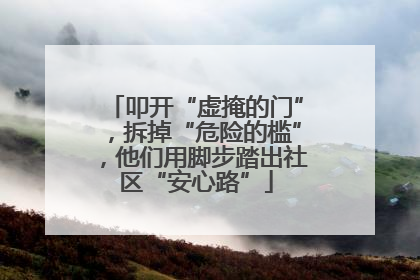 叩开“虚掩的门”，拆掉“危险的槛”，他们用脚步踏出社区“安心路”