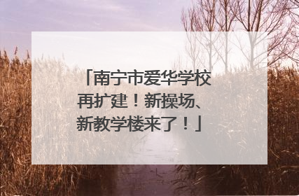 南宁市爱华学校再扩建！新操场、新教学楼来了！