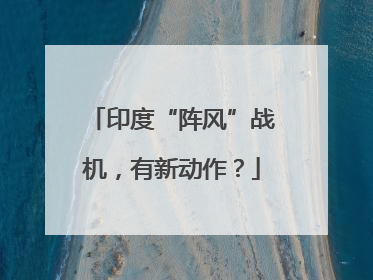 印度“阵风”战机，有新动作？
