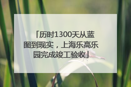 历时1300天从蓝图到现实，上海乐高乐园完成竣工验收