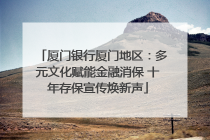 厦门银行厦门地区：多元文化赋能金融消保 十年存保宣传焕新声