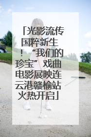 光影流传 国粹新生！“我们的珍宝”戏曲电影展映连云港赣榆站火热开启