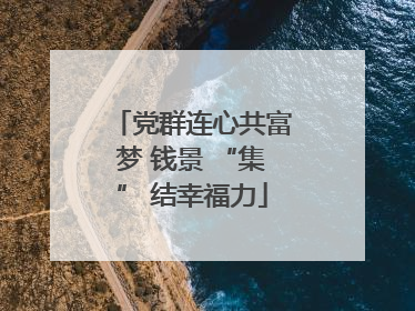 党群连心共富梦 钱景 “集” 结幸福力