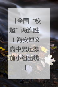 全国“校超”两连胜！海安博文高中男足提前小组出线