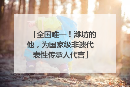 全国唯一！潍坊的他，为国家级非遗代表性传承人代言